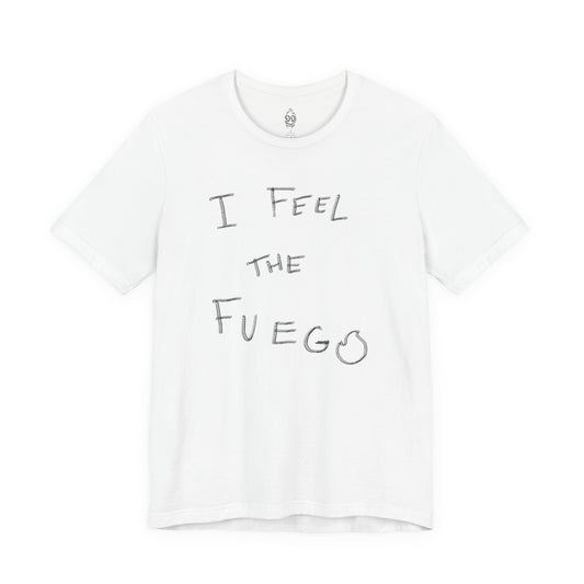 I FEEL THE FUEGO T-Shirt