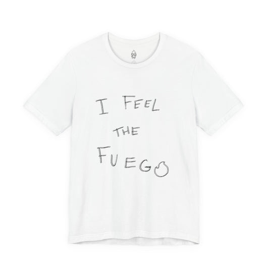 I FEEL THE FUEGO T-Shirt